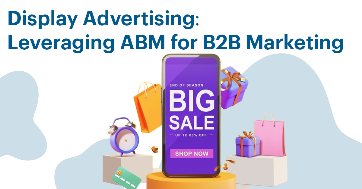 Display Advertising Leveraging ABM for B2B Marketing Display Advertising: Leveraging ABM for B2B Marketing